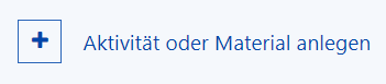 Das Bild zeigt die Option "Aktivität oder Material anlegen".